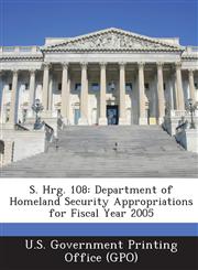 S. Hrg. 108 Department of Homeland Security Appropriations for Fiscal Year 2005,1287423965,9781287423966