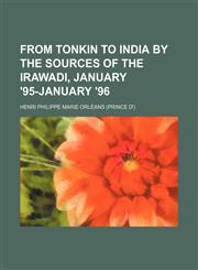 From Tonkin to India by the sources of the Irawadi, January '95-January '96,1155072200,9781155072203