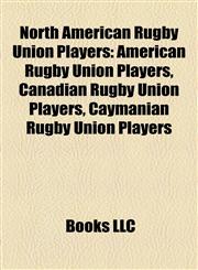 North American Rugby Union Players American Rugby Union Players, Canadian Rugby Union Players, Caymanian Rugby Union Players,1158206704,9781158206704