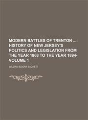 Modern Battles of Trenton ;  History of New Jersey's politics and legislation from the year 1868 to the year 1894- Volume 1,1150687126,9781150687129
