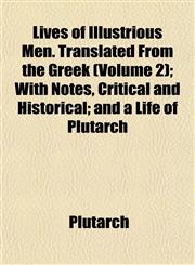 Lives of Illustrious Men. Translated From the Greek (Volume 2); With Notes, Critical and Historical; and a Life of Plutarch,115239276X,9781152392762