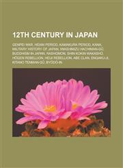 12th century in Japan Genpei War, Heian period, Kamakura period, Kana, Military history of Japan, Iwashimizu Hachiman-gū, Buddhism in Japan, Rashomon, Shin Kokin Wakashū, Hōgen Rebellion, Heiji Rebellion, Abe clan, Engaku-ji,1158230796,9781158230792