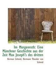 Im Morgenroth Eine Münchner Geschichte aus der Zeit Max Joseph's des dritten,1103132679,9781103132676