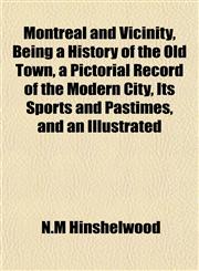 Montreal and Vicinity, Being a History of the Old Town, a Pictorial Record of the Modern City, Its Sports and Pastimes, and an Illustrated,1152674749,9781152674745