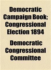 Democratic Campaign Book; Congressional Election 1894,1152021486,9781152021488