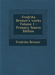 Fredrika Bremer's Works Volume 1 - Primary Source Edition,1287895808,9781287895800