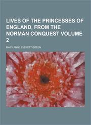 Lives of the Princesses of England, from the Norman Conquest Volume 2,123023263X,9781230232638