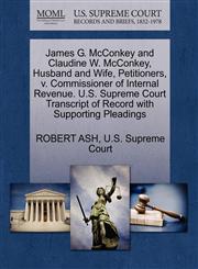 James G. McConkey and Claudine W. McConkey, Husband and Wife, Petitioners, v. Commissioner of Internal Revenue. U.S. Supreme Court Transcript of Record with Supporting Pleadings,1270400983,9781270400981
