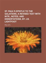 St. Paul's Epistle to the Galatians, a revised text with intr., notes, and dissertations, by J.B. Lightfoot,1130886522,9781130886528