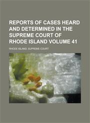 Reports of Cases Heard and Determined in the Supreme Court of Rhode Island Volume 41,1234159597,9781234159597