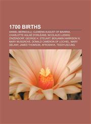 1700 births Daniel Bernoulli, Clemens August of Bavaria, Charlotte Aglaé d'Orléans, Nicolaus Ludwig Zinzendorf, George H. Steuart,1155142160,9781155142166