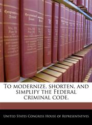 To modernize, shorten, and simplify the Federal criminal code.,1240341806,9781240341801