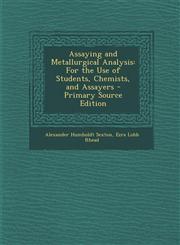 Assaying and Metallurgical Analysis For the Use of Students, Chemists, and Assayers - Primary Source Edition,1295028913,9781295028917