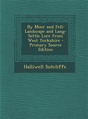 By Moor and Fell Landscape and Lang-Settle Lore from West Yorkshire - Primary Source Edition,1295877147,9781295877140