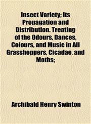 Insect Variety; Its Propagation and Distribution. Treating of the Odours, Dances, Colours, and Music in All Grasshoppers, Cicadae, and Moths;,1152972219,9781152972216