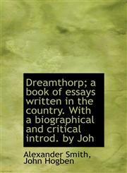 Dreamthorp; A Book of Essays Written in the Country. with a Biographical and Critical Introd. by Joh,1115732013,9781115732017