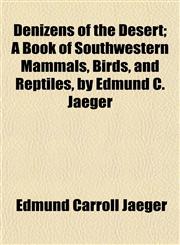 Denizens of the Desert; A Book of Southwestern Mammals, Birds, and Reptiles, by Edmund C. Jaeger,1154905217,9781154905212