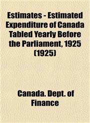 Estimates - Estimated Expenditure of Canada Tabled Yearly Before the Parliament, 1925 (1925),1153476584,9781153476584