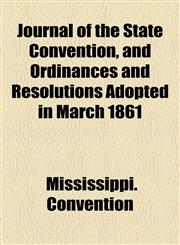 Journal of the State Convention, and Ordinances and Resolutions Adopted in March 1861,1155082249,9781155082240