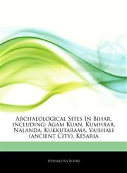 Articles On Archaeological Sites In Bihar, including Agam Kuan, Kumhrar, Nalanda, Kukkutarama, Vaishali (ancient City), Kesaria,1244221538,9781244221536