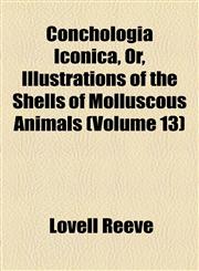 Conchologia Iconica, Or, Illustrations of the Shells of Molluscous Animals (Volume 13),1155061268,9781155061269