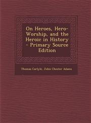On Heroes, Hero-Worship, and the Heroic in History - Primary Source Edition,1289994250,9781289994259