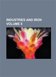 Industries and Iron Volume 8,123696683X,9781236966834