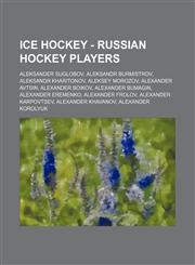 Ice Hockey - Russian hockey players Aleksander Suglobov, Aleksandr Burmistrov, Aleksandr Kharitonov, Aleksey Morozov, Alexander Avtsin, Alexander Boikov, Alexander Bumagin, Alexander Eremenko, Alexander Frolov, Alexander Karpovtsev, Alexander Khavanov, A,1234812118,9781234812119