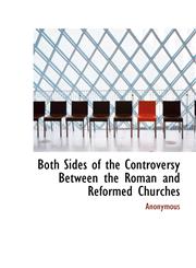 Both Sides of the Controversy Between the Roman and Reformed Churches,1116755785,9781116755787