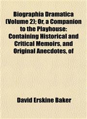 Biographia Dramatica (Volume 2); Or, a Companion to the Playhouse Containing Historical and Critical Memoirs, and Original Anecdotes, of,115287277X,9781152872776