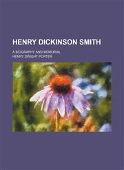 Henry Dickinson Smith; a biography and memorial,115135144X,9781151351449