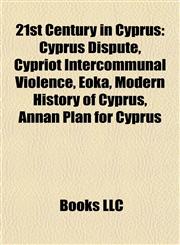 21st Century in Cyprus Cyprus Dispute, Cypriot Intercommunal Violence, Eoka, Modern History of Cyprus, Annan Plan for Cyprus,115807252X,9781158072521