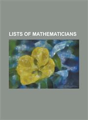 Lists of Mathematicians List of Actuaries, List of African-American Mathematicians, List of Amateur Mathematicians, List of Cambridge Mathemat,1155884957,9781155884950