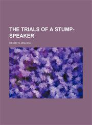 Trials of a Stump-Speaker,1151680443,9781151680440