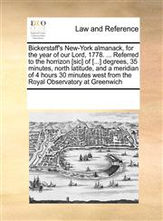 Bickerstaff's New-York almanack, for the year of our Lord, 1778. ... Referred to the horrizon [sic] of [...] degrees, 35 minutes, north latitude, and a meridian of 4 hours 30 minutes west from the Royal Observatory at Greenwich,1171229399,9781171229391