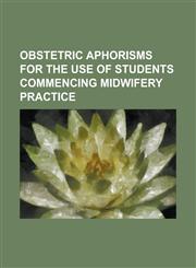 Obstetric Aphorisms for the Use of Students Commencing Midwifery Practice,1154800709,9781154800708