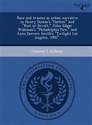 Race and trauma as urban narrative in Henry Dumas's "Harlem" and "Riot or Revolt," John Edgar Wideman's "Philadelphia Fire," and Anna Deavere Smith's "Twilight Los Angeles, 1992".,1248972937,9781248972939