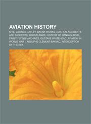 Aviation history Kite, George Cayley, Skunk Works, Aviation accidents and incidents, Brooklands, History of hang gliding,1156399971,9781156399972