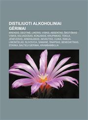 Distiliuoti alkoholiniai gėrimai Brendis, Degtinė, Likeris, Viskis, Absentas, Škotiškas viskis, Kalvadosas, Konjakas, Krupnikas, Tekila,1232988960,9781232988960