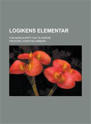 Logikens Elementar; Vom Manuscript for Tilhorere,1230130578,9781230130576