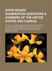 State board examination questions & answers of the United States and Canada; a practical work giving authentic questions and authoritative answers in full that will prove helpful in passing state board examinations,1150597054,9781150597053
