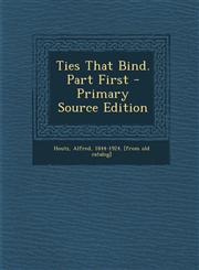 Ties That Bind. Part First - Primary Source Edition,1294914820,9781294914822