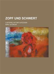 Zopf und Schwert; Lustspiel in fünf Aufzügen,1236786483,9781236786487