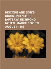 Hiscoke and son's Richmond notes [afterw] Richmond notes. March 1863 to August 1868,113061350X,9781130613506