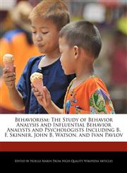 Behaviorism The Study of Behavior Analysis and Influential Behavior Analysts and Psychologists Including B. F. Skinner, John B. Watson, and Ivan Pavlov,1241710627,9781241710620