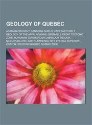 Geology of Quebec Acadian Orogeny, Canadian Shield, Cape Smith Belt, Geology of the Appalachians, Grenville Front Tectonic Zone, Huronia,1230551603,9781230551609