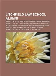 Litchfield Law School alumni John C. Calhoun, Aaron Burr, Horace Mann, Abraham Bradley, Jr., William Crosby Dawson, Oliver Wolcott, Jr.,1155627938,9781155627939