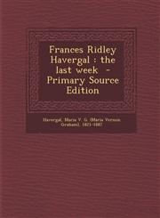 Frances Ridley Havergal the last week  - Primary Source Edition,1293858072,9781293858073