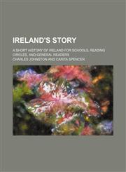 Ireland's Story; A Short History of Ireland for Schools, Reading Circles, and General Readers,1150674512,9781150674518