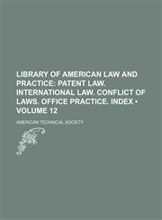 Library of American Law and Practice (Volume 12); Patent Law. International Law. Conflict of Laws. Office Practice. Index,1153900882,9781153900881